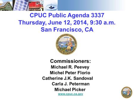 CPUC Public Agenda 3337 Thursday, June 12, 2014, 9:30 a.m. San Francisco, CA Commissioners: Michael R. Peevey Michel Peter Florio Catherine J.K. Sandoval.