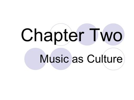 Chapter Two Music as Culture. Cultural Foundations of Music Exploring Music & Culture  Many cultures throughout world with unwritten musical traditions.