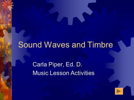 Sound Waves and Timbre Carla Piper, Ed. D. Music Lesson Activities.