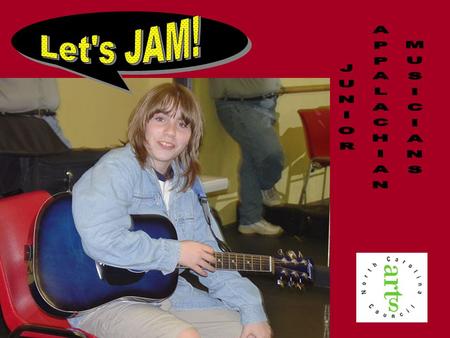 JAM: Junior Appalachian Musicians After school music instruction program Open to students grades 3-8 Students learn traditional music of Appalachia Taught.