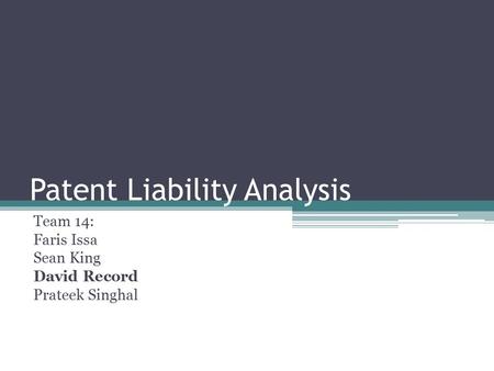 Patent Liability Analysis Team 14: Faris Issa Sean King David Record Prateek Singhal.