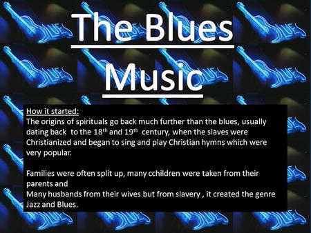 How it started: The origins of spirituals go back much further than the blues, usually dating back to the 18 th and 19 th century, when the slaves were.
