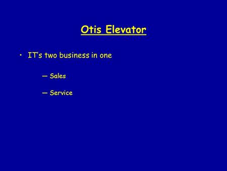 Otis Elevator IT’s two business in one — Sales — Service.