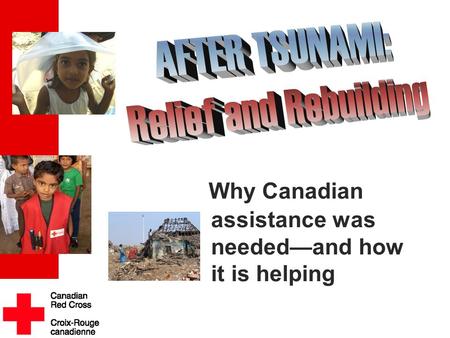 . Why Canadian assistance was needed—and how it is helping.