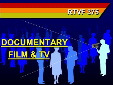 RTVF 375 DOCUMENTARY FILM & TV FILM & TV. Today n American Romantic Tradition n Russian Propagandist Tradition n Continental Realist Tradition.