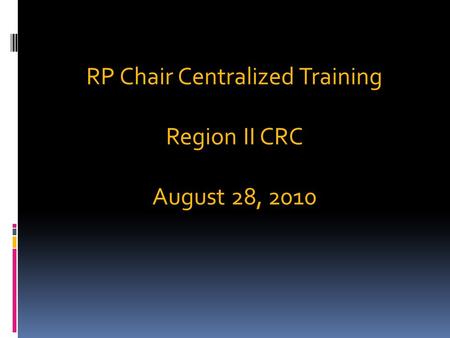 RP Chair Centralized Training Region II CRC August 28, 2010.