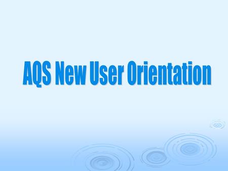 Objectives  Accessing and Navigating within AQS  Resources available on the AQS Website  AQS Support.