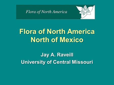 Flora of North America North of Mexico Jay A. Raveill University of Central Missouri Jay A. Raveill University of Central Missouri.