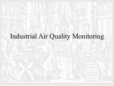 Industrial Air Quality Monitoring. Sampling Protocols Grab vs. Integrated Personal vs. Area.