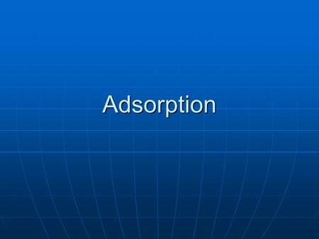 Adsorption. What is Adsorption? Adsorption is the transfer of a material from one liquid or gaseous state to a surface. The substance that is transferred.