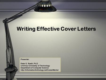 Writing Effective Cover Letters Presenter: Peter G. Raeth, Ph.D. Chinhoyi University of Technology Department of Computer Science