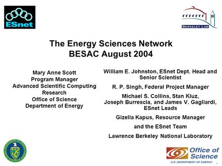 1 The Energy Sciences Network BESAC August 2004 William E. Johnston, ESnet Dept. Head and Senior Scientist R. P. Singh, Federal Project Manager Michael.
