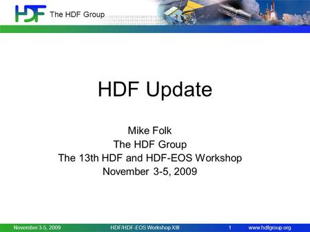 Www.hdfgroup.org The HDF Group HDF Update Mike Folk The HDF Group The 13th HDF and HDF-EOS Workshop November 3-5, 2009 HDF/HDF-EOS Workshop XIII1.