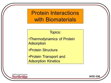 MSE-536 Protein Interactions with Biomaterials Topics: Thermodynamics of Protein Adsorption Protein Structure Protein Transport and Adsorption Kinetics.