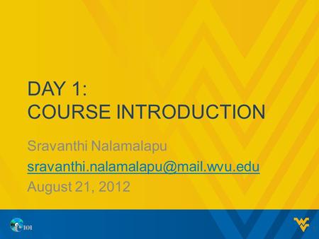 DAY 1: COURSE INTRODUCTION Sravanthi Nalamalapu August 21, 2012 1.