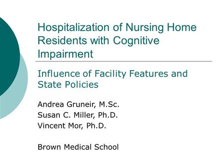 Hospitalization of Nursing Home Residents with Cognitive Impairment Influence of Facility Features and State Policies Andrea Gruneir, M.Sc. Susan C. Miller,