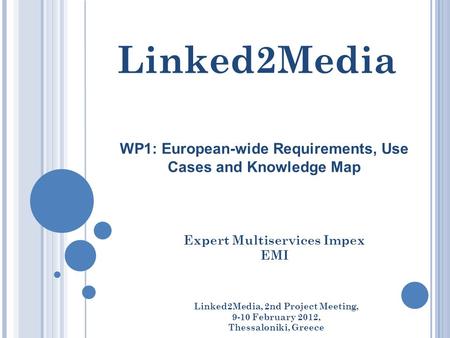 Linked2Media WP1: European-wide Requirements, Use Cases and Knowledge Map Linked2Media, 2nd Project Meeting, 9-10 February 2012, Thessaloniki, Greece Expert.