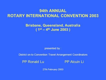 94th ANNUAL ROTARY INTERNATIONAL CONVENTION 2003 Brisbane, Queensland, Australia ( 1 st – 4 th June 2003 ) presented by : District on-to Convention Travel.
