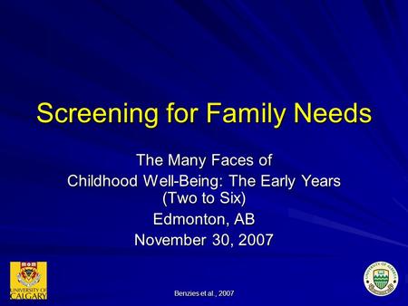 Benzies et al., 2007 Screening for Family Needs The Many Faces of Childhood Well-Being: The Early Years (Two to Six) Edmonton, AB November 30, 2007.