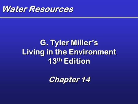 Water Resources G. Tyler Miller’s Living in the Environment 13 th Edition Chapter 14 G. Tyler Miller’s Living in the Environment 13 th Edition Chapter.