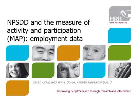 NPSDD and the measure of activity and participation (MAP): employment data Sarah Craig and Anne Doyle, Health Research Board.