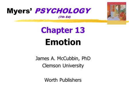 Myers’ PSYCHOLOGY (7th Ed) Chapter 13 Emotion James A. McCubbin, PhD Clemson University Worth Publishers.