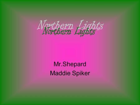 Mr.Shepard Maddie Spiker. The best time to spot the northern Lights is in the March and Dec. because those are the darkest nights of the year and it is.