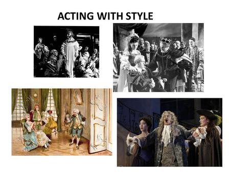 ACTING WITH STYLE. I.THE LANGUAGE OF GESTURE AND FACIAL EXPRESSION II.GREEK PERIOD III.ELIZABETHAN PERIOD IV.RESTORATION PERIOD V.RELATIVES OF RESTORATION.