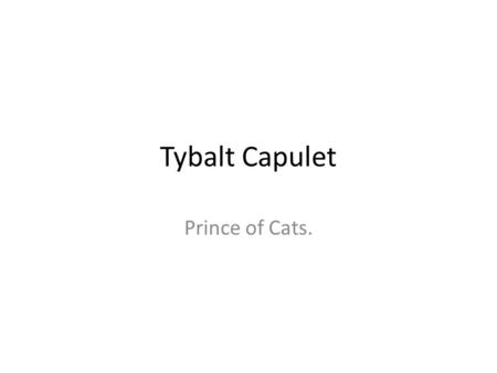 Tybalt Capulet Prince of Cats..