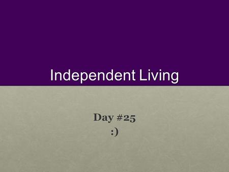 Independent Living Day #25 :).