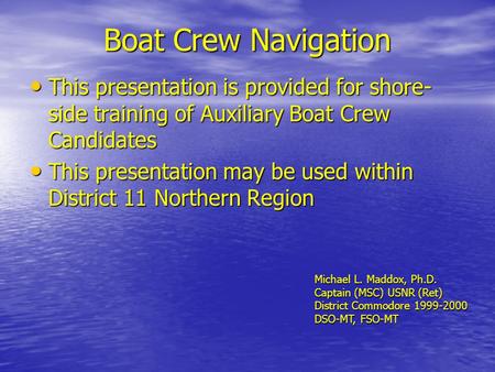 Boat Crew Navigation This presentation is provided for shore- side training of Auxiliary Boat Crew Candidates This presentation is provided for shore-