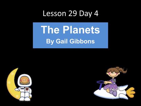 Lesson 29 Day 4 The Planets By Gail Gibbons. A-Z Fluency Let’s start the day with A-Z fluency Grab your pages from the back table!
