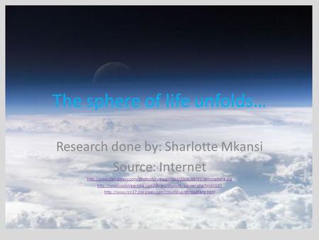 The sphere of life unfolds… Research done by: Sharlotte Mkansi Source: Internet