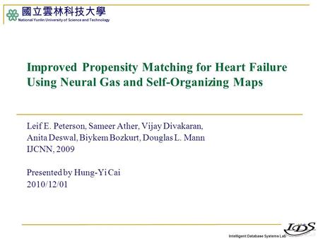 Intelligent Database Systems Lab 國立雲林科技大學 National Yunlin University of Science and Technology 1 Improved Propensity Matching for Heart Failure Using Neural.