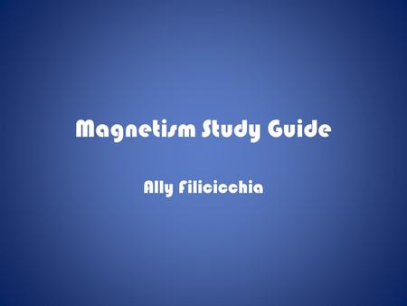 Magnetism Study Guide Ally Filicicchia. TRUE/FALSE.