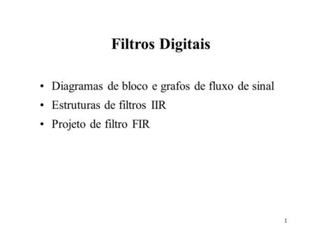 1 Diagramas de bloco e grafos de fluxo de sinal Estruturas de filtros IIR Projeto de filtro FIR Filtros Digitais.