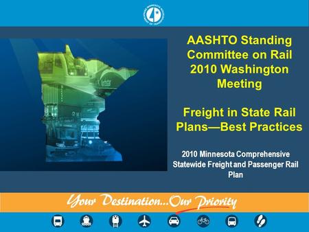 2010 Minnesota Comprehensive Statewide Freight and Passenger Rail Plan AASHTO Standing Committee on Rail 2010 Washington Meeting Freight in State Rail.