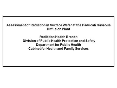Assessment of Radiation in Surface Water at the Paducah Gaseous Diffusion Plant Radiation Health Branch Division of Public Health Protection and Safety.