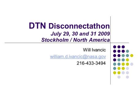 DTN Disconnectathon July 29, 30 and 31 2009 Stockholm / North America Will Ivancic 216-433-3494.