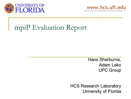 MpiP Evaluation Report Hans Sherburne, Adam Leko UPC Group HCS Research Laboratory University of Florida.