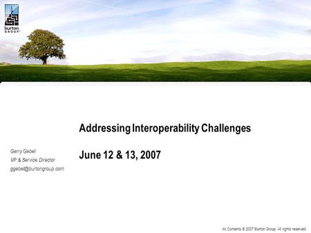 All Contents © 2007 Burton Group. All rights reserved. Addressing Interoperability Challenges June 12 & 13, 2007 Gerry Gebel VP & Service Director