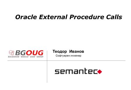 Oracle External Procedure Calls Теодор Иванов Софтуерен инженер.