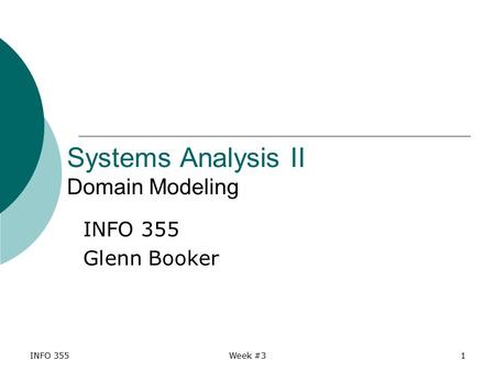 INFO 355Week #31 Systems Analysis II Domain Modeling INFO 355 Glenn Booker.