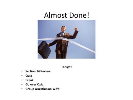 Almost Done! Tonight Section 14 Review Quiz Break Go over Quiz Group Question on W2’s!