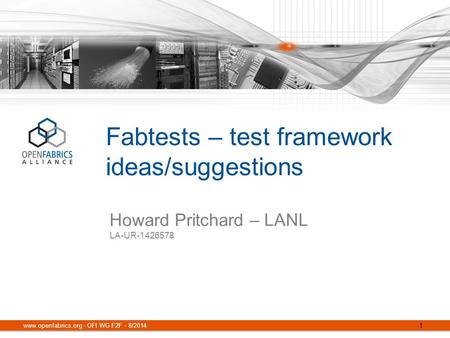 Fabtests – test framework ideas/suggestions Howard Pritchard – LANL LA-UR-1426578 www.openfabrics.org - OFI WG F2F - 8/2014 1.