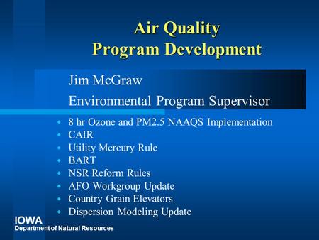 IOWA Department of Natural Resources Air Quality Program Development Jim McGraw Environmental Program Supervisor  8 hr Ozone and PM2.5 NAAQS Implementation.