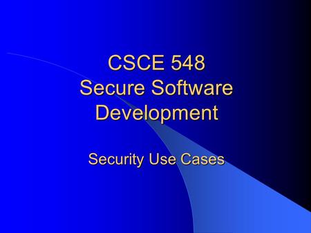 CSCE 548 Secure Software Development Security Use Cases.