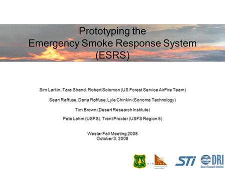 Prototyping the Emergency Smoke Response System (ESRS) Sim Larkin, Tara Strand, Robert Solomon (US Forest Service AirFire Team) Sean Raffuse, Dana Raffuse,