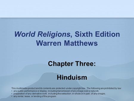 World Religions, Sixth Edition Warren Matthews Chapter Three: Hinduism This multimedia product and its contents are protected under copyright law. The.
