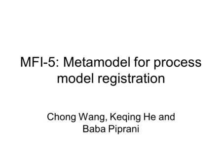 MFI-5: Metamodel for process model registration Chong Wang, Keqing He and Baba Piprani.